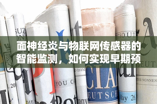 面神经炎与物联网传感器的智能监测，如何实现早期预警？