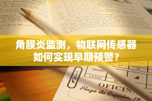 角膜炎监测，物联网传感器如何实现早期预警？