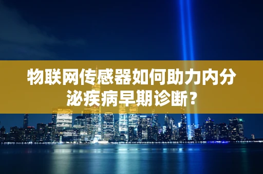 物联网传感器如何助力内分泌疾病早期诊断？