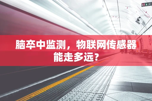 脑卒中监测，物联网传感器能走多远？