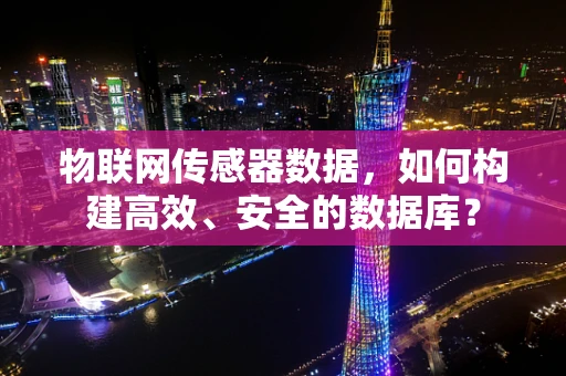 物联网传感器数据，如何构建高效、安全的数据库？