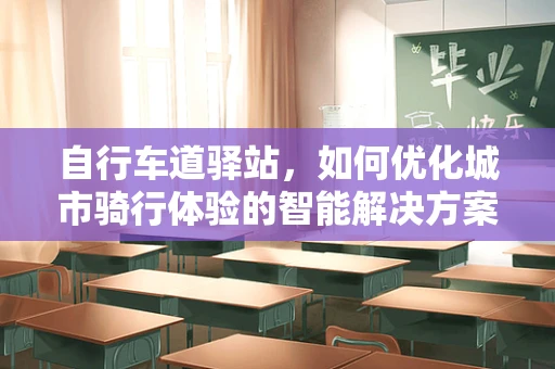自行车道驿站，如何优化城市骑行体验的智能解决方案？