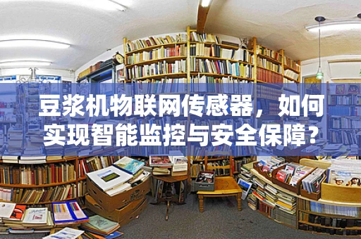 豆浆机物联网传感器，如何实现智能监控与安全保障？