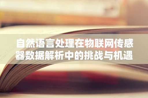 自然语言处理在物联网传感器数据解析中的挑战与机遇