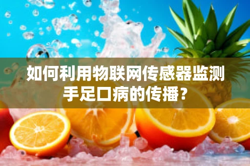 如何利用物联网传感器监测手足口病的传播？