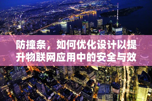 防撞条，如何优化设计以提升物联网应用中的安全与效率？