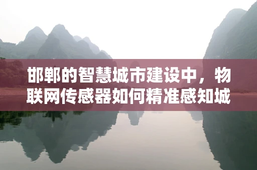 邯郸的智慧城市建设中，物联网传感器如何精准感知城市脉动？