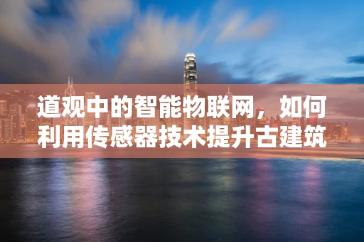 道观中的智能物联网，如何利用传感器技术提升古建筑保护？