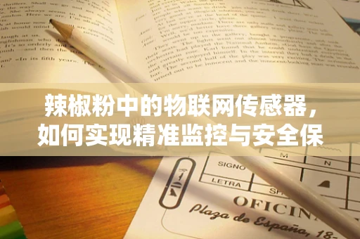 辣椒粉中的物联网传感器，如何实现精准监控与安全保障？