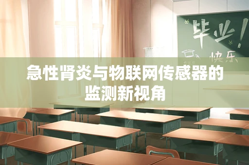 急性肾炎与物联网传感器的监测新视角