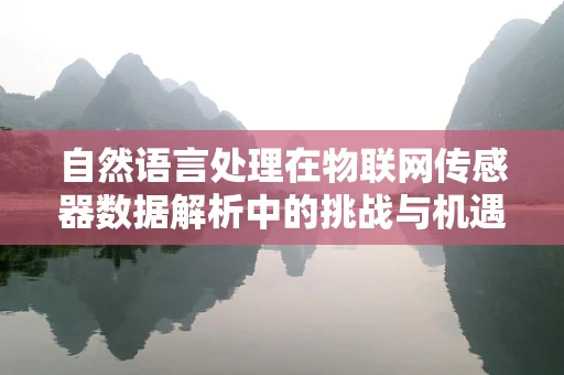 自然语言处理在物联网传感器数据解析中的挑战与机遇