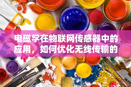 电磁学在物联网传感器中的应用，如何优化无线传输的效率？