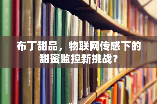 布丁甜品，物联网传感下的甜蜜监控新挑战？