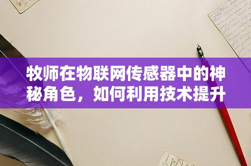 牧师在物联网传感器中的神秘角色，如何利用技术提升宗教场所的智能化管理？
