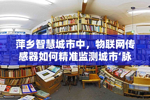 萍乡智慧城市中，物联网传感器如何精准监测城市‘脉搏’？