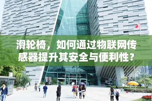 滑轮椅，如何通过物联网传感器提升其安全与便利性？