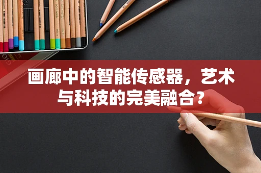 画廊中的智能传感器，艺术与科技的完美融合？