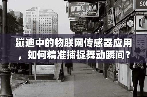 蹦迪中的物联网传感器应用，如何精准捕捉舞动瞬间？