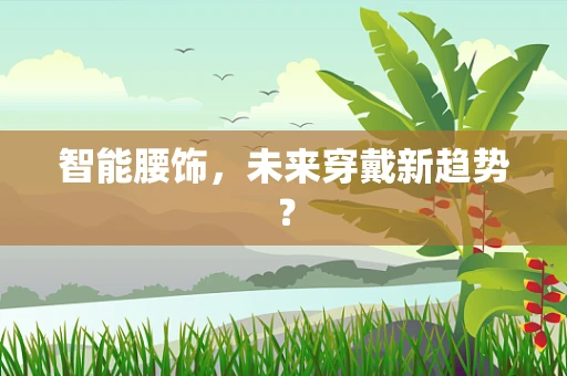 智能腰饰，未来穿戴新趋势？
