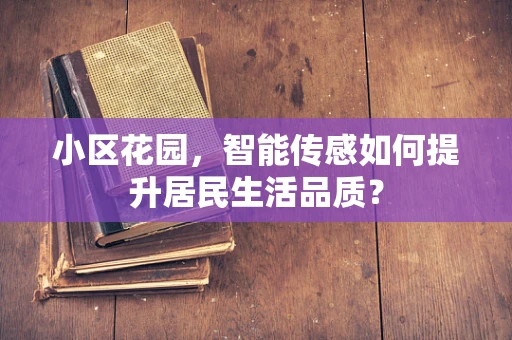 小区花园，智能传感如何提升居民生活品质？