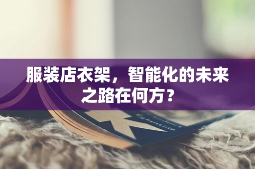 服装店衣架，智能化的未来之路在何方？