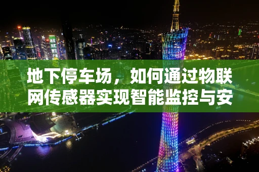 地下停车场，如何通过物联网传感器实现智能监控与安全保障？
