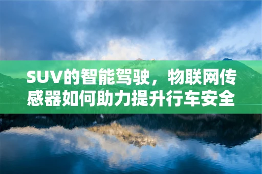 SUV的智能驾驶，物联网传感器如何助力提升行车安全？