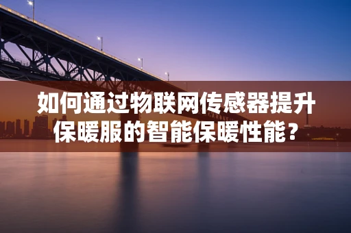 如何通过物联网传感器提升保暖服的智能保暖性能？