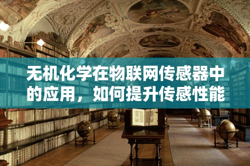 无机化学在物联网传感器中的应用，如何提升传感性能？
