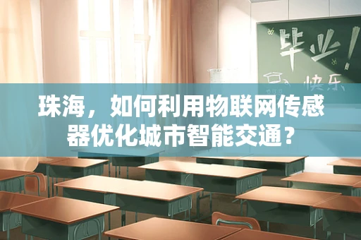 珠海，如何利用物联网传感器优化城市智能交通？