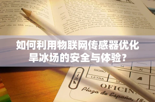 如何利用物联网传感器优化旱冰场的安全与体验？