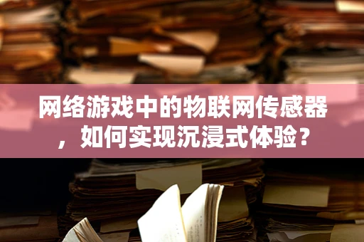 网络游戏中的物联网传感器，如何实现沉浸式体验？