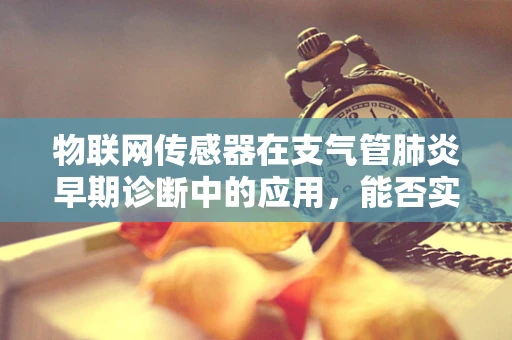 物联网传感器在支气管肺炎早期诊断中的应用，能否实现精准预警？