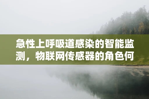 急性上呼吸道感染的智能监测，物联网传感器的角色何在？