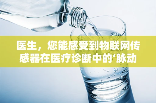 医生，您能感受到物联网传感器在医疗诊断中的‘脉动’吗？