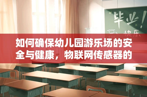 如何确保幼儿园游乐场的安全与健康，物联网传感器的角色？