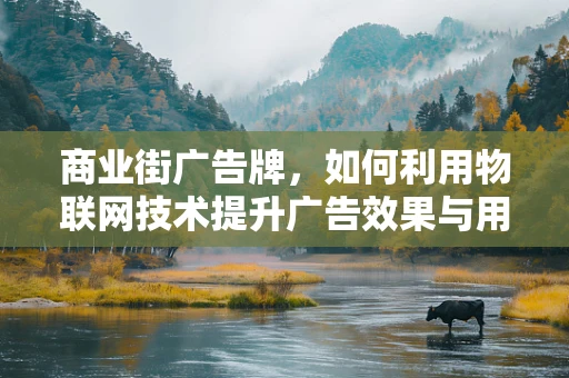 商业街广告牌，如何利用物联网技术提升广告效果与用户体验？