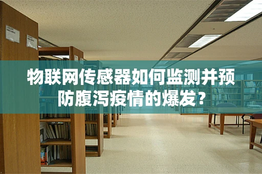 物联网传感器如何监测并预防腹泻疫情的爆发？