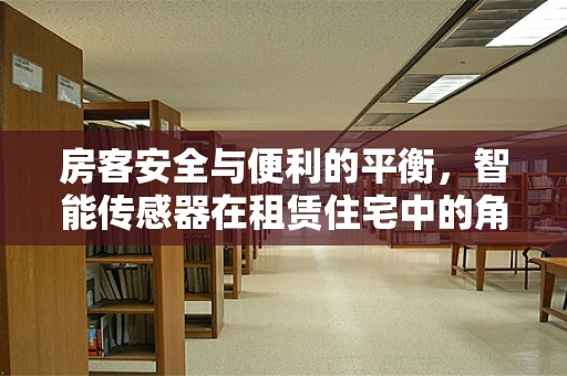 房客安全与便利的平衡，智能传感器在租赁住宅中的角色之问