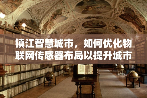 镇江智慧城市，如何优化物联网传感器布局以提升城市管理效率？