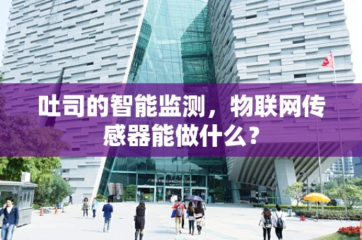 吐司的智能监测，物联网传感器能做什么？