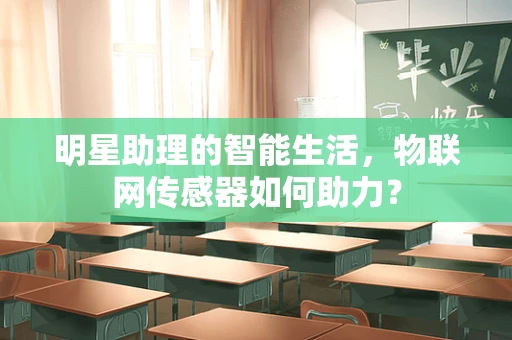明星助理的智能生活，物联网传感器如何助力？