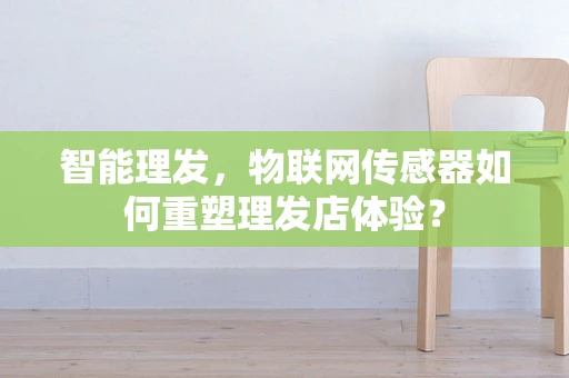 智能理发，物联网传感器如何重塑理发店体验？