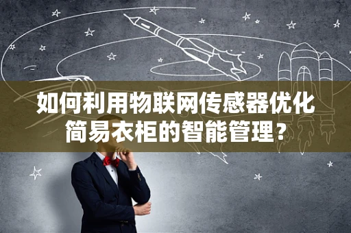 如何利用物联网传感器优化简易衣柜的智能管理？