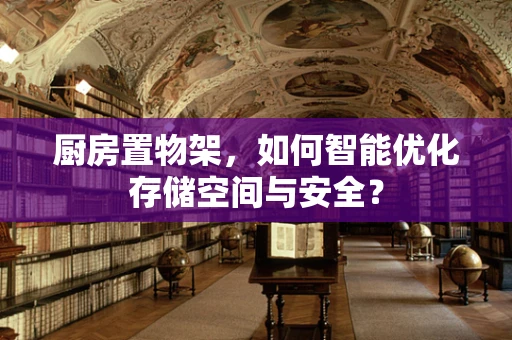 厨房置物架，如何智能优化存储空间与安全？