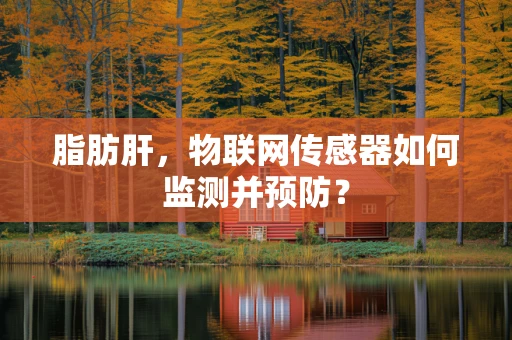 脂肪肝，物联网传感器如何监测并预防？