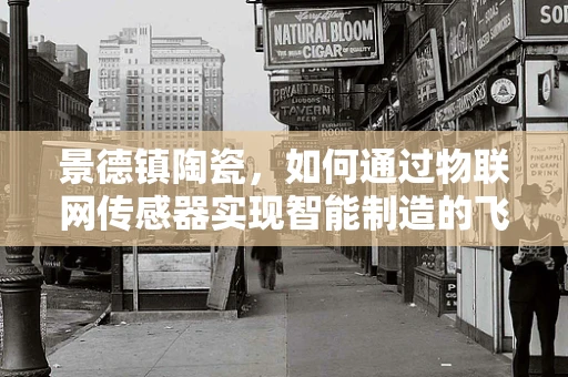 景德镇陶瓷，如何通过物联网传感器实现智能制造的飞跃？