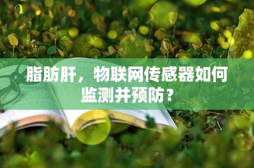 脂肪肝，物联网传感器如何监测并预防？