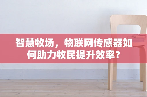 智慧牧场，物联网传感器如何助力牧民提升效率？