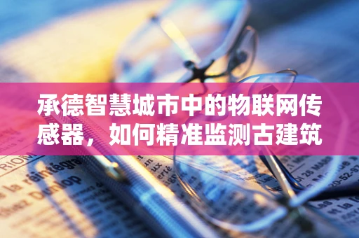 承德智慧城市中的物联网传感器，如何精准监测古建筑群？